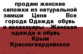 продаю женские сапожки из натуральной замши. › Цена ­ 800 - Все города Одежда, обувь и аксессуары » Женская одежда и обувь   . Крым,Красногвардейское